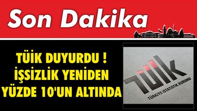 TÜİK Duyurdu ! İşsizlik Yeniden Yüzde 10'un Altında