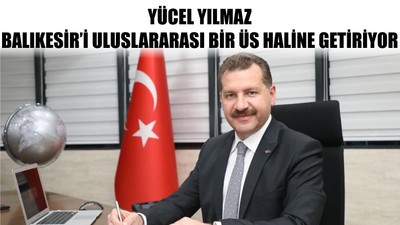 Yücel Yılmaz, Balıkesir’i Uluslararası Bir Üs Haline Getiriyor