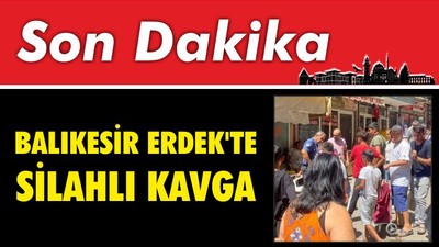 Balıkesir Erdek'te Silahlı Kavga