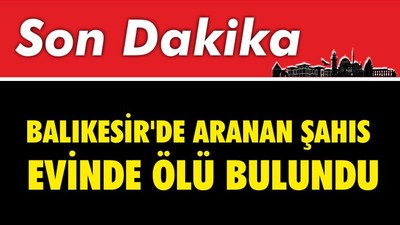 Balıkesir'de Aranan Şahıs Evinde Ölü Bulundu