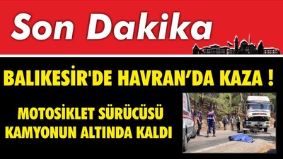 Kamyonun Altında Kalan Motosiklet Sürücüsü Hayatını Kaybetti