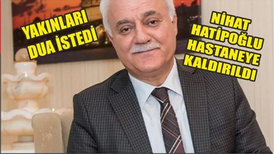 Nihat Hatipoğlu hastaneye kaldırıldı