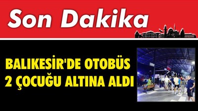 SON DAKİKA ! Balıkesir'de Otobüs 2 Çocuğu Altına Aldı
