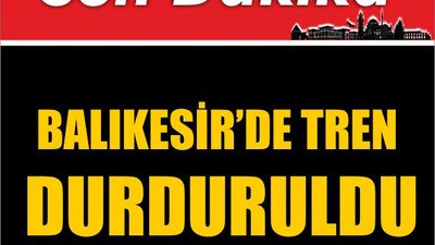 Son dakika : Balıkesir’de Tren Durduruldu