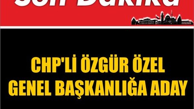 CHP'li Özgür Özel Genel Başkanlığa Aday