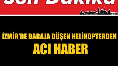 İzmir'de Baraja Düşen Helikopterden Acı Haber
