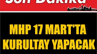 SON DAKİKA ! MHP 17 Mart'ta Kurultay Yapacak