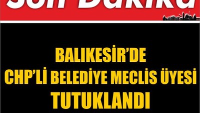Balıkesir'de CHP’li Belediye Meclis Üyesi Tutuklandı