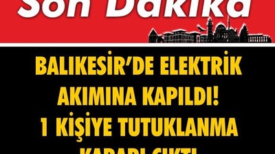 Balıkesir’de Elektrik Akımına Kapıldı! 1 Kişiye Tutuklanma Kararı Çıktı