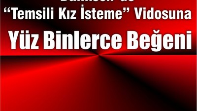 ‘Temsili Kız İsteme’ Videosuna Yüz Binlerce Beğeni
