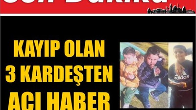 SON DAKİKA ! Kayıp Olan 3 Kardeşten Acı Haber