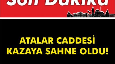 Atalar Caddesi Kazaya Sahne Oldu!