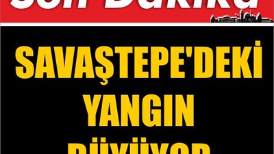 SON DAKİKA! Savaştepe'deki Yangın Büyüyor