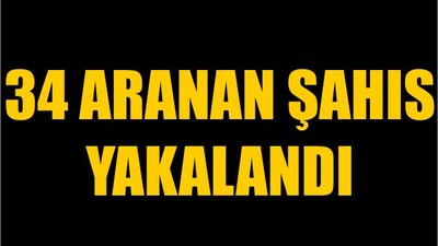 34 Aranan Şahıs Yakalandı