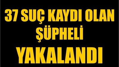 37 Suç Kaydı Olan Şüpheli Yakalandı