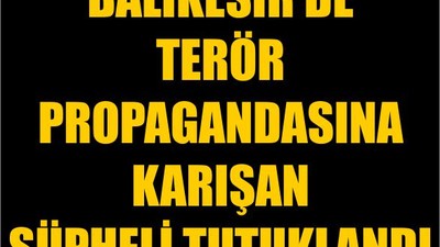 Balıkesir'de Terör Propagandasına Karışan Şüpheli Tutuklandı