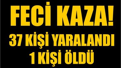 Feci Kaza! 37 Kişi Yaralandı 1 Kişi Öldü