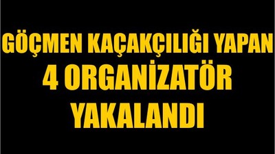 Göçmen Kaçakçılığı Yapan 4 Organizatör Yakalandı