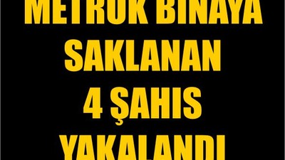 Metruk Binaya Saklanan 4 Şahıs Yakalandı