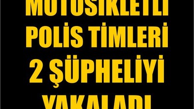 Motosikletli Polis Timleri 2 Şüpheliyi Yakaladı