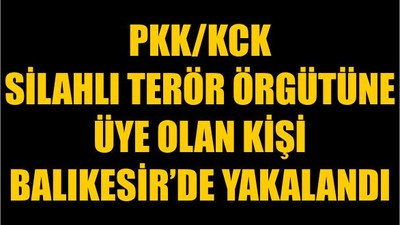 PKK/KCK Silahlı Terör Örgütüne Üye Olan Kişi Balıkesir’de Yakalandı