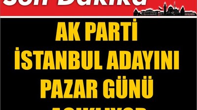 AK Parti İstanbul Adayını Pazar Günü Açıklıyor