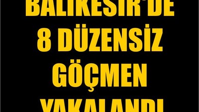 Balıkesir'de 8 Düzensiz Göçmen Yakalandı