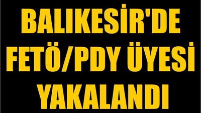 Balıkesir'de FETÖ/PDY Üyesi Yakalandı