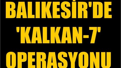Balıkesir'de 'Kalkan-7' Operasyonu