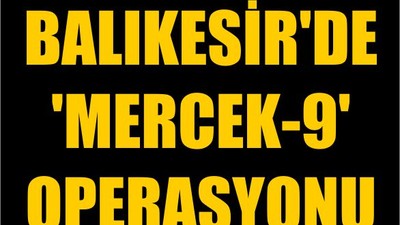 Balıkesir'de 'Mercek-9' Operasyonu