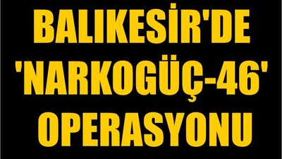 Balıkesir'de 'Narkogüç-46' Operasyonu