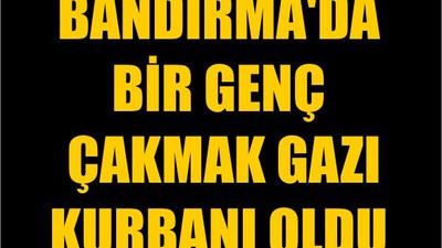 Bandırma'da Bir Genç Çakmak Gazı Kurbanı Oldu