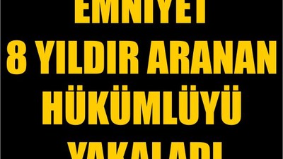 Emniyet 8 Yıldır Aranan Hükümlüyü Yakaladı