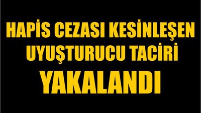 Hapis Cezası Kesinleşen Uyuşturucu Taciri Yakalandı