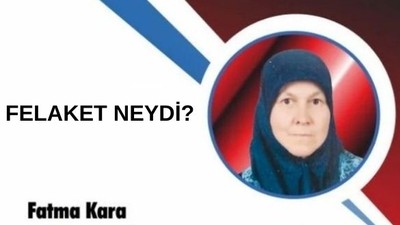 FELAKET NEYDİ?