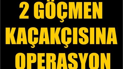 2 Göçmen Kaçakçısına Operasyon