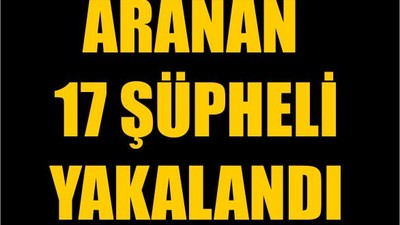 Aranan 17 Şüpheli Yakalandı