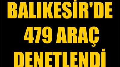 Balıkesir'de 479 Araç Denetlendi