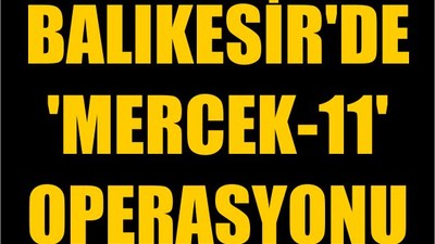 Balıkesir'de 'Mercek-11' Operasyonu