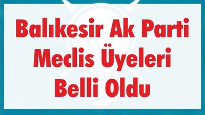 Balıkesir Ak Parti Meclis Üyeleri Belli Oldu
