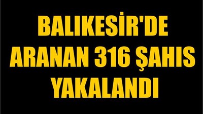 Balıkesir'de Aranan 316 Şahıs Yakalandı