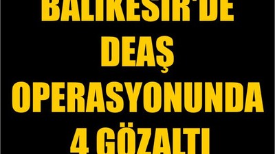 Balıkesir'de DEAŞ Operasyonunda 4 Gözaltı