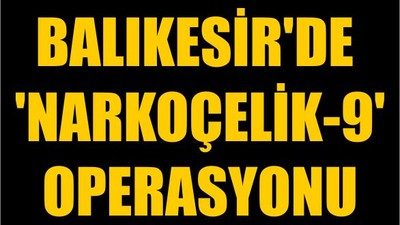 Balıkesir'de 'Narkoçelik-9' Operasyonu