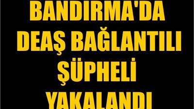 Bandırma'da DEAŞ Bağlantılı Şüpheli Yakalandı