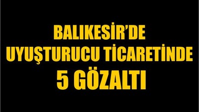 Uyuşturucu Ticaretinde 5 Gözaltı