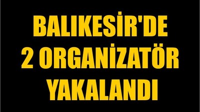 Balıkesir'de 2 Organizatör Yakalandı