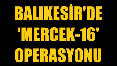 Balıkesir'de 'Mercek-16' Operasyonu