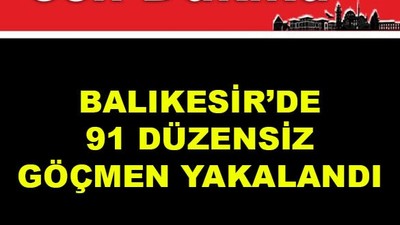 Balıkesir'de 91 Düzensiz Göçmen Yakalandı