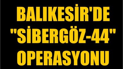 Balıkesir'de "SİBERGÖZ-44" Operasyonu