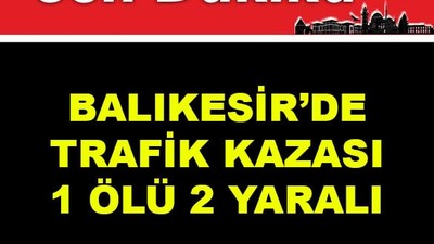 Balıkesir'de Trafik Kazası 1 Ölü 2 Yaralı